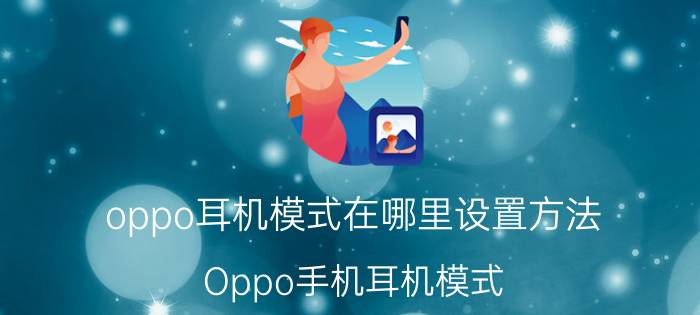 oppo耳机模式在哪里设置方法 Oppo手机耳机模式